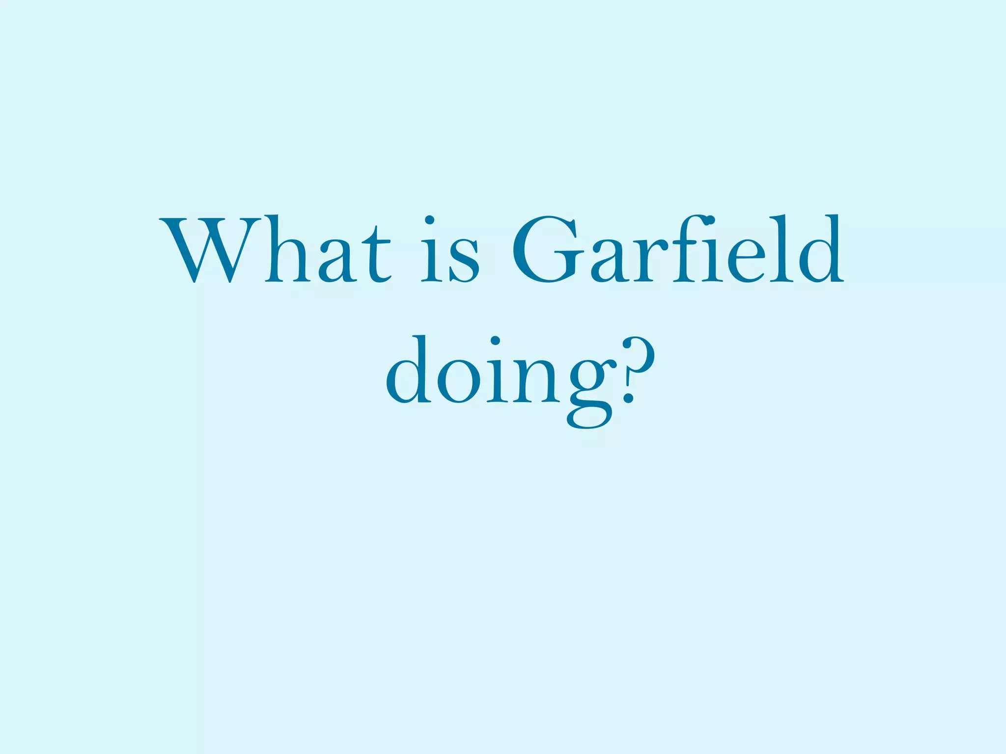 What is Garfield
doing?