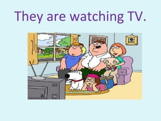 They are watching TV.
 