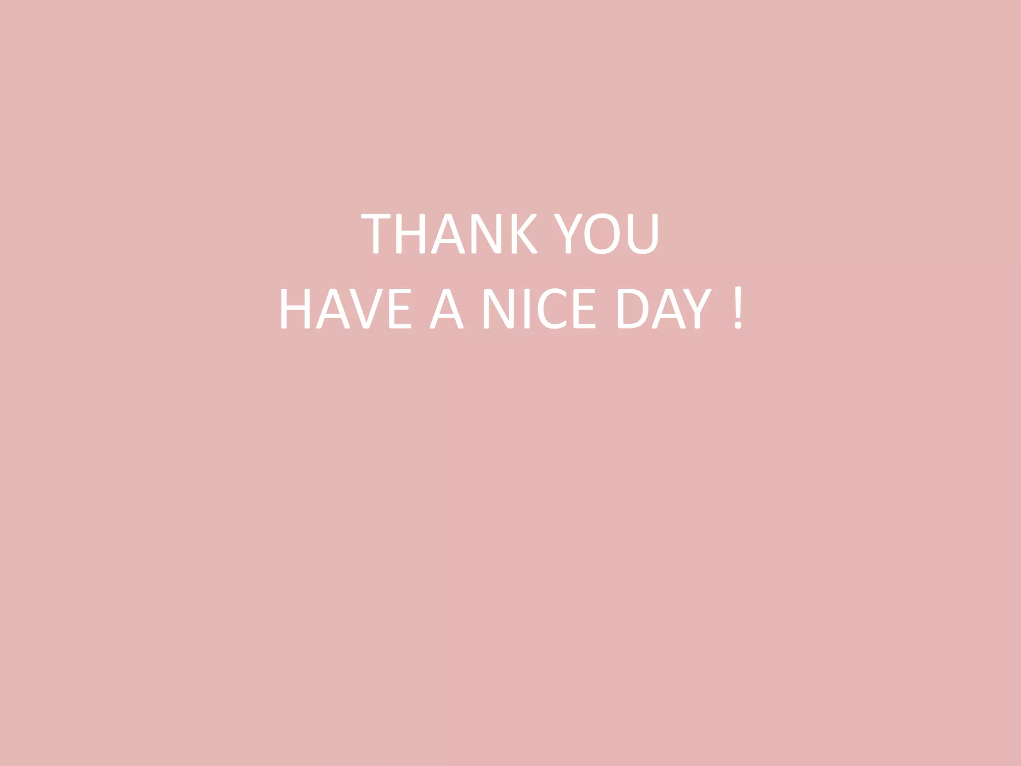 THANK YOU
HAVE A NICE DAY !
 