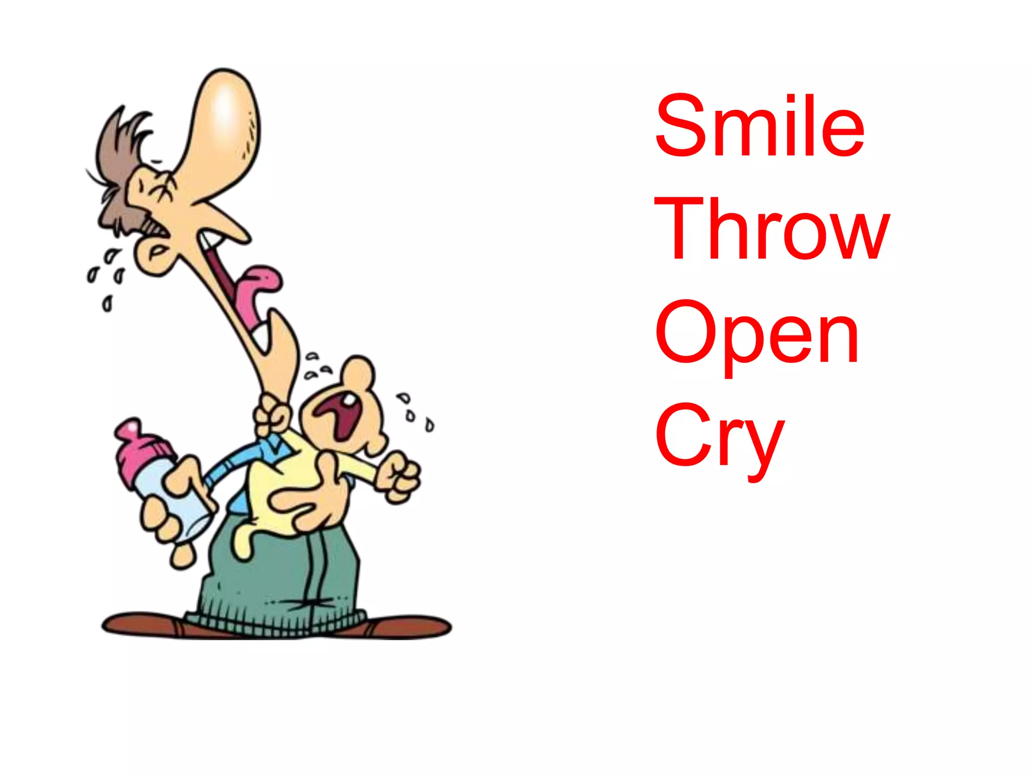 Smile
Throw
Open
Cry