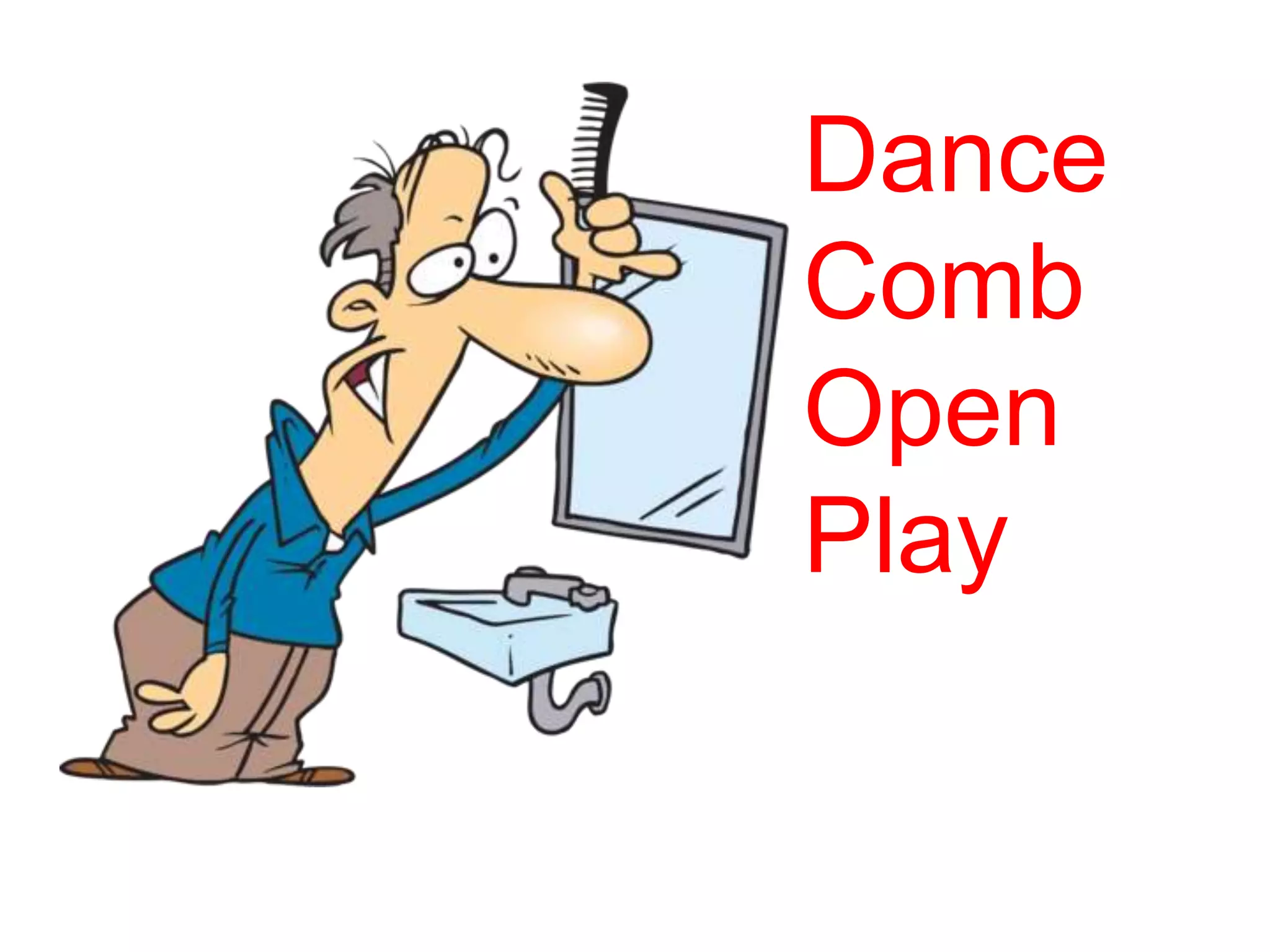Dance
Comb
Open
Play