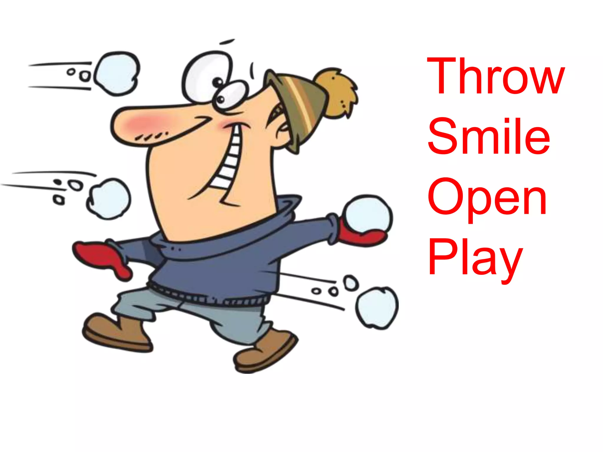 Throw
Smile
Open
Play