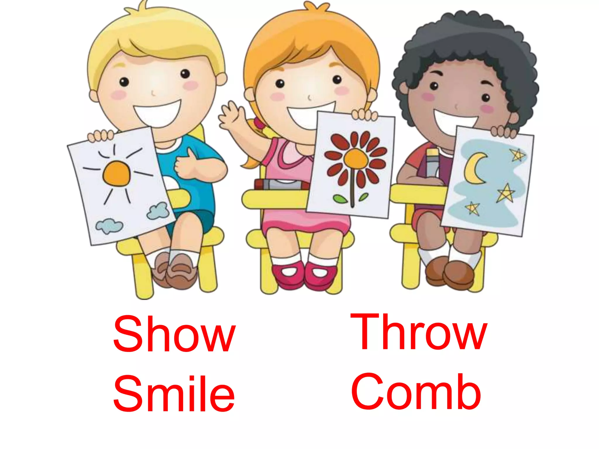 Show
Smile
Throw
Comb