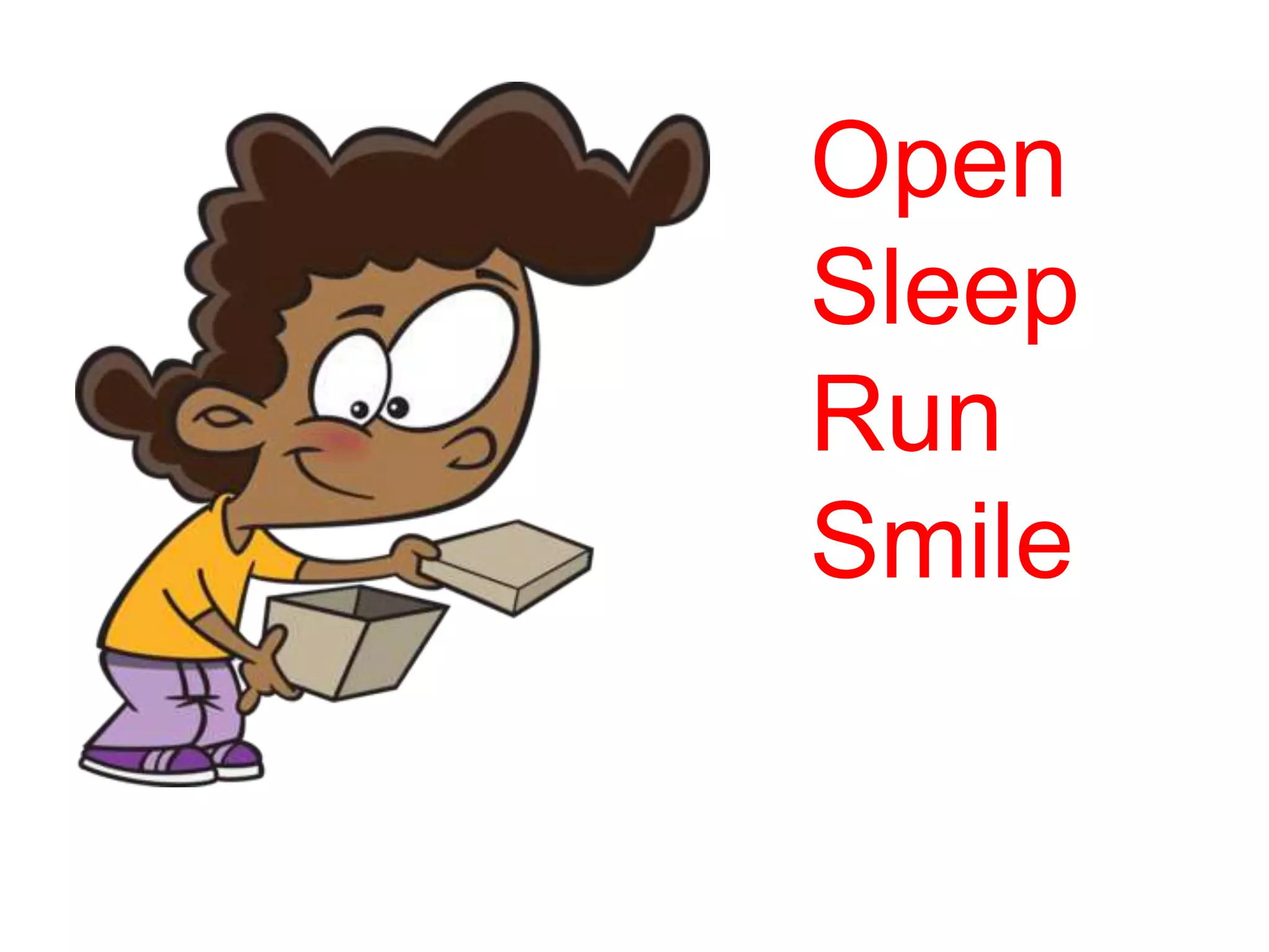 Open
Sleep
Run
Smile