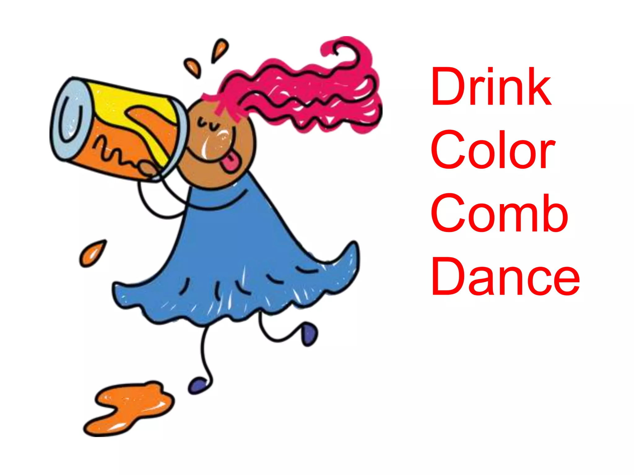 Drink
Color
Comb
Dance
