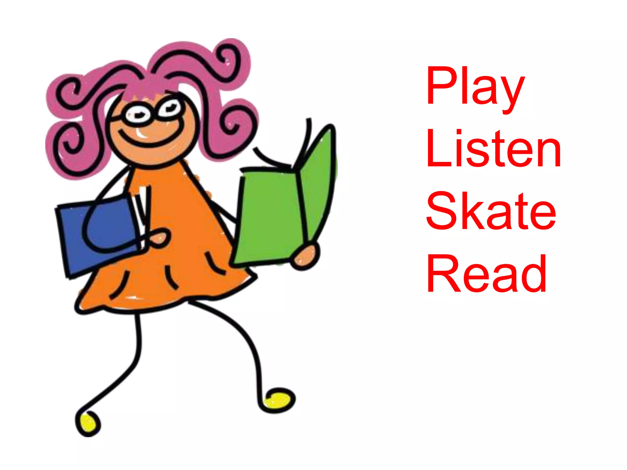 Play
Listen
Skate
Read