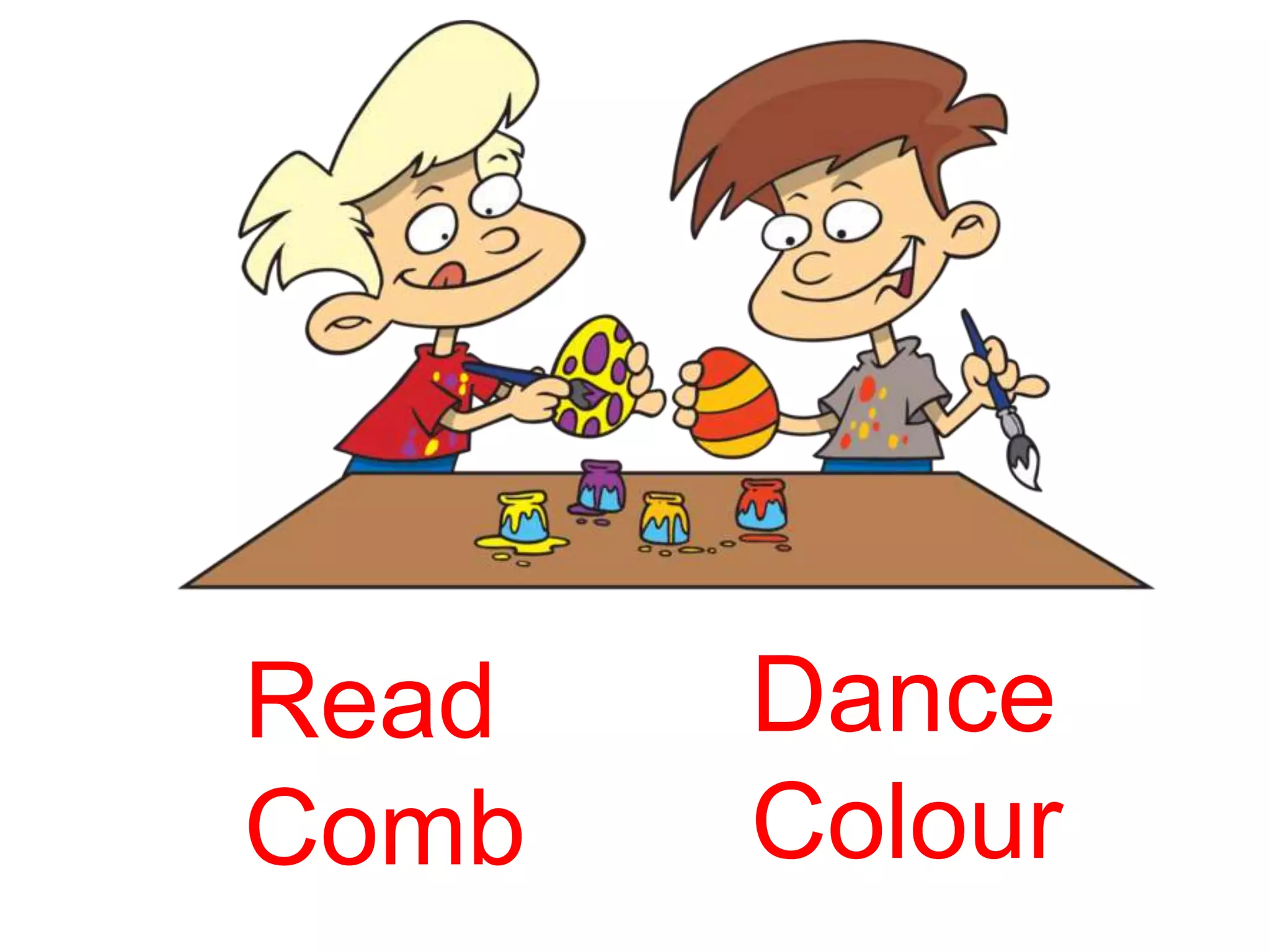 Read
Comb
Dance
Colour