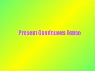 Present Continuous Tense
 