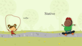 Stative
verbs
 