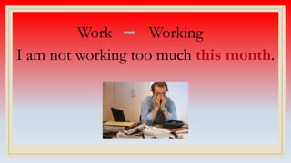 Work Working
I am not working too much this month.
 