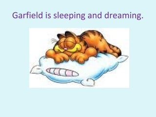 Garfield is sleeping and dreaming.
 