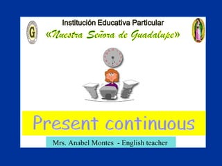 Present
Continuous
5
Exercises

Mrs. Anabel Montes - English teacher

 