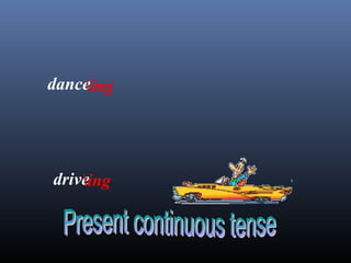 danceing
driveing
 