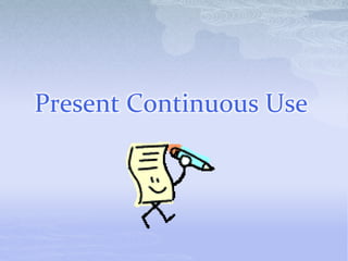 Present Continuous Use
 