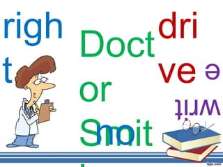 righ      dri
     Doct
t         ve
           e
     or    writ
      no
     Smit
 