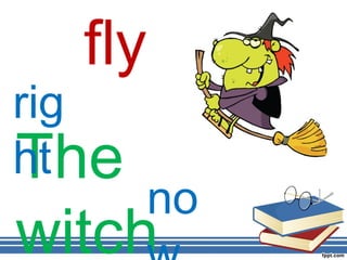 fly
rig
The
ht
        no
witch
 