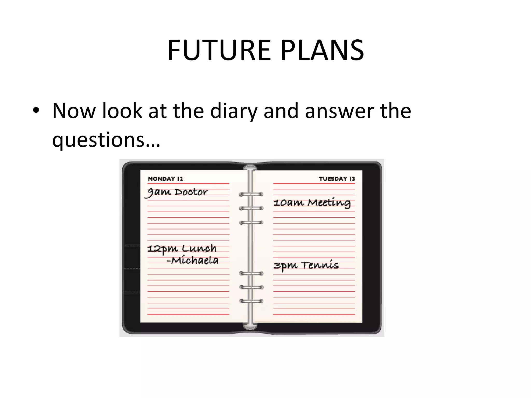 FUTURE PLANS Now look at the diary and answer the questions… 