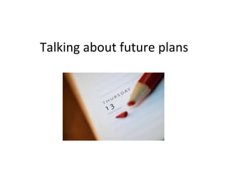Talking about future plans 