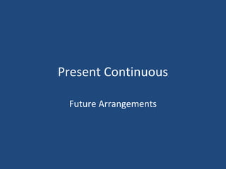 Present Continuous
Future Arrangements
 