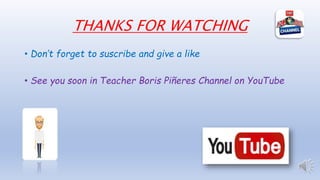 THANKS FOR WATCHING
• Don’t forget to suscribe and give a like
• See you soon in Teacher Boris Piñeres Channel on YouTube
 