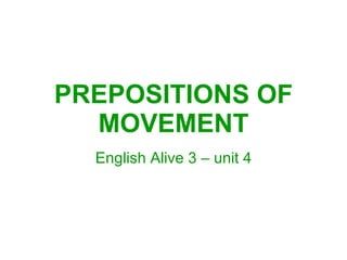 PREPOSITIONS OF MOVEMENT English Alive 3 – unit 4 