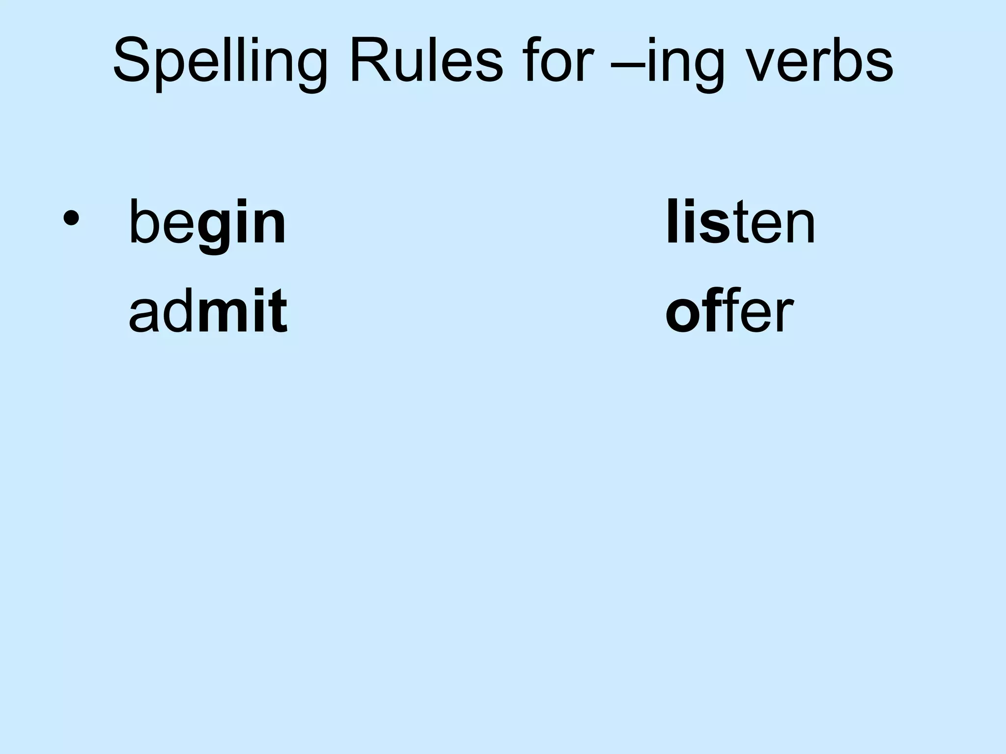 Spelling Rules for –ing verbs

• begin              listen
  admit              offer
 