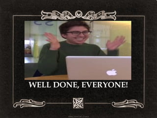 WELL DONE, EVERYONE!
 