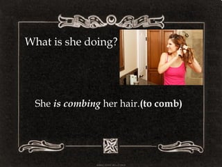 What is she doing?
She is combing her hair.(to comb)
 
