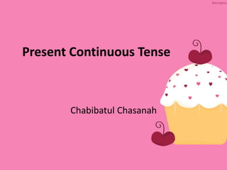 Present Continuous Tense
Chabibatul Chasanah
 