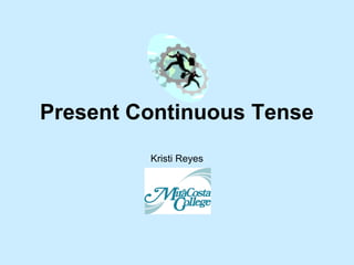 Present Continuous Tense
Kristi Reyes
 