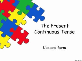 The Present
Continuous Tense


   Use and form
 