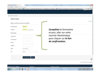 Complétez le formulaire
et puis, aller sur votre
courrier électronique
pour cliquer sur le lien
de confirmation.