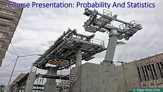 Course Presentation: Probability And Statistics
G. Edgar Mata Ortiz
 