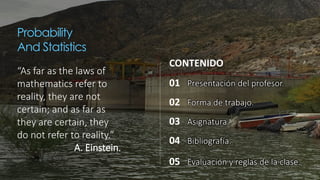 Probability
And Statistics
“As far as the laws of
mathematics refer to
reality, they are not
certain; and as far as
they a...