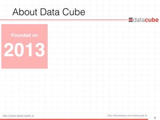 http://facebook.com/datacube.thhttp://www.datacubeth.ai
About Data Cube
3
Founded on
2013
 