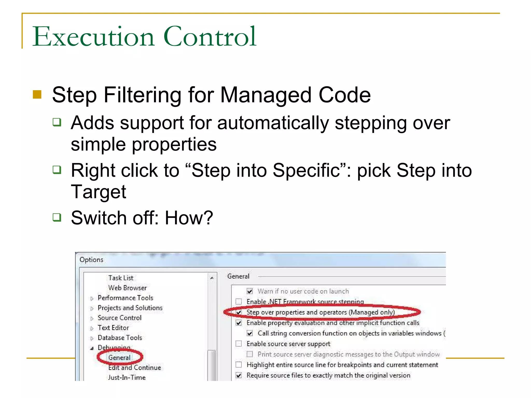 Execution Control Step Filtering for Managed Code Adds support for automatically stepping over simple properties Right click to “Step into Specific”: pick Step into Target Switch off: How? 