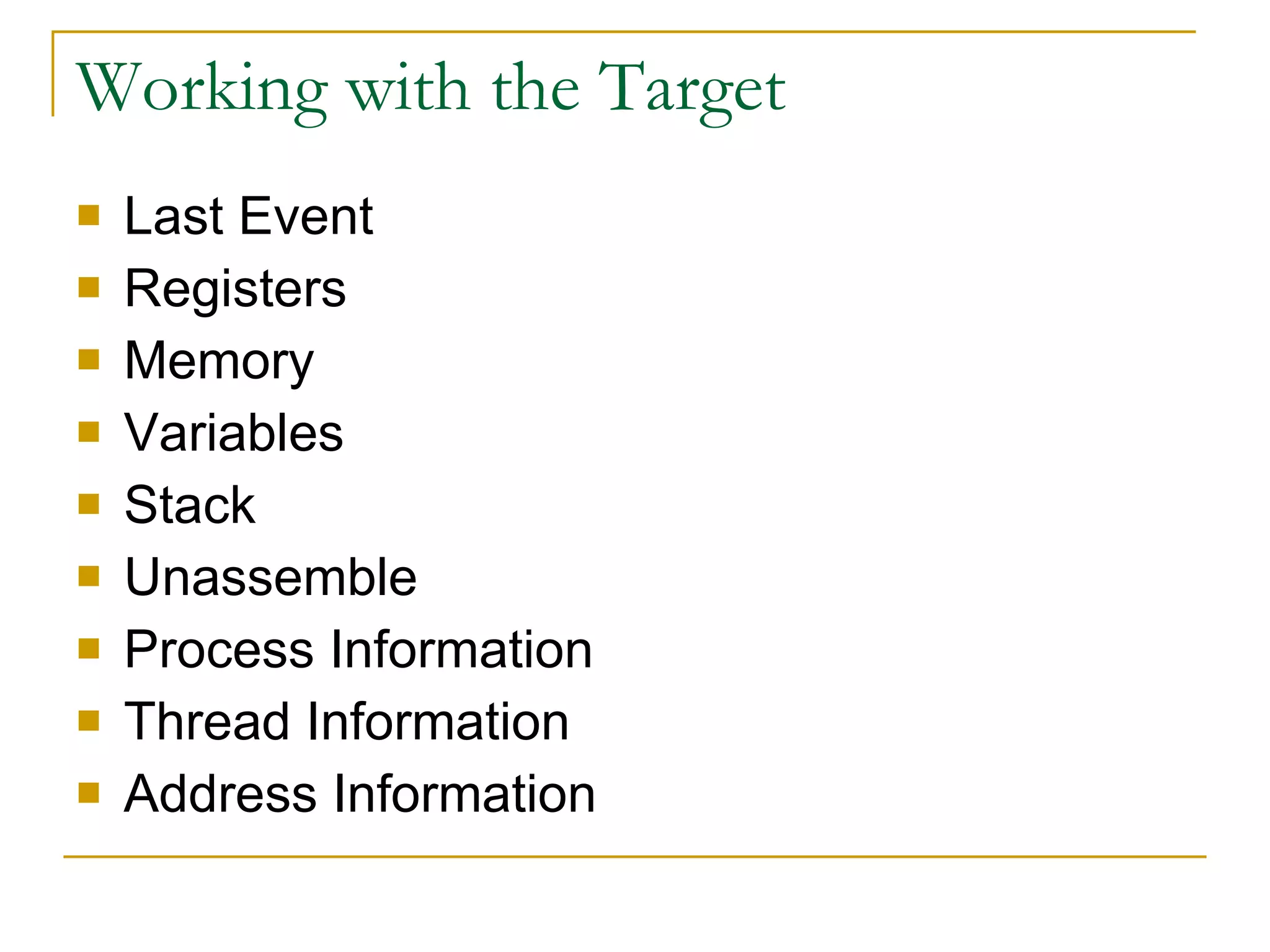 Working with the Target Last Event Registers Memory Variables Stack Unassemble Process Information Thread Information Address Information 