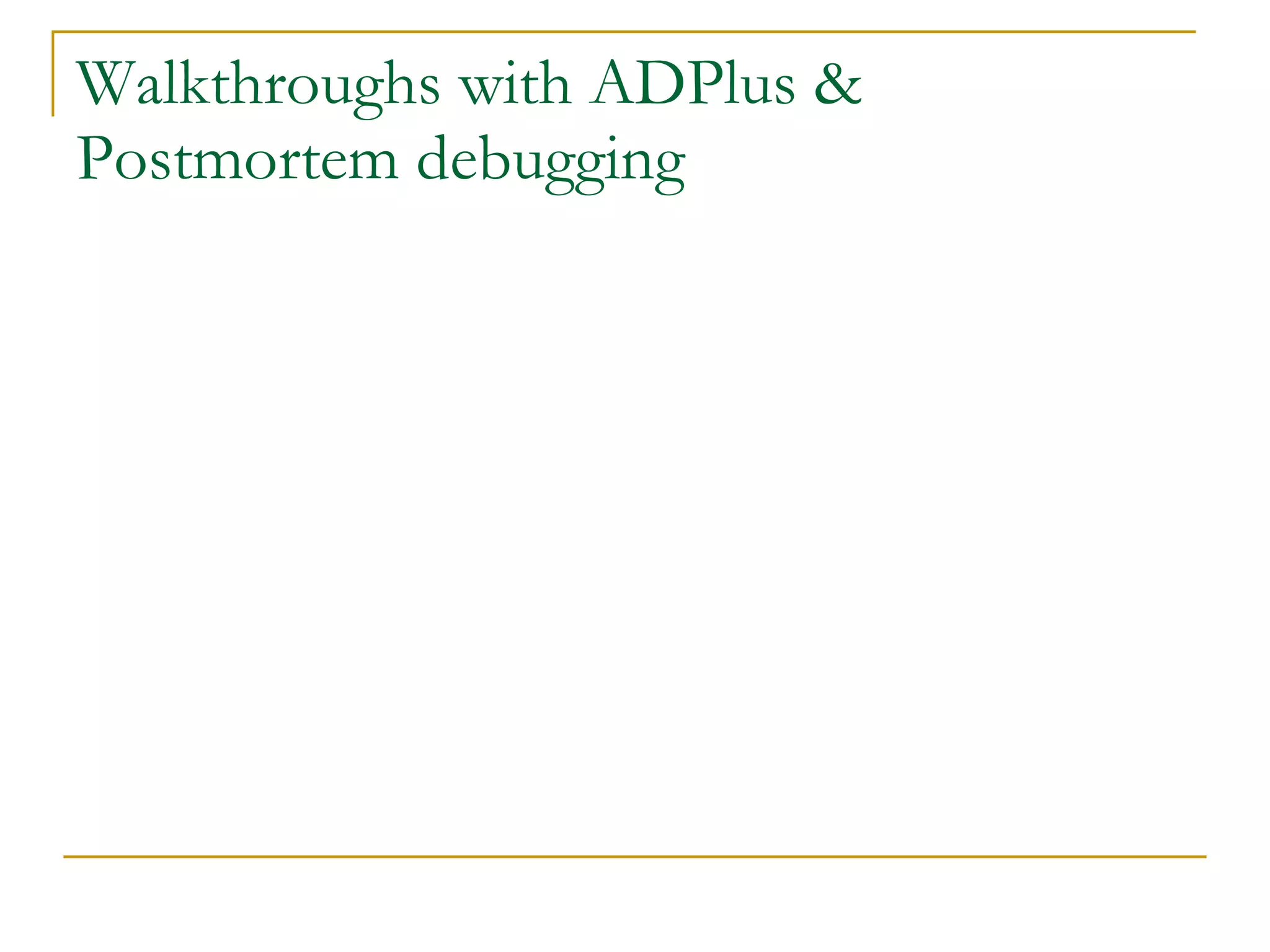 Walkthroughs with ADPlus & Postmortem debugging 