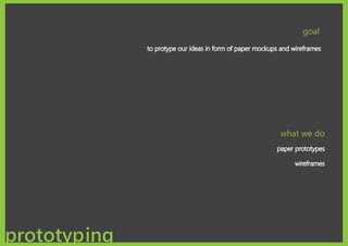 goal




               what we do
              paper prototypes

                   wireframes




prototyping
 