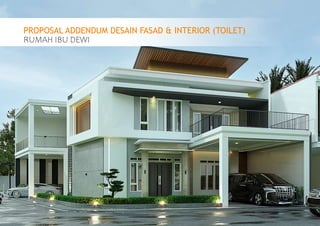 Pembangunan Rumah Ibu Dewi - B671
PROPOSAL ADDENDUM DESAIN FASAD & INTERIOR (TOILET)
RUMAH IBU DEWI
 