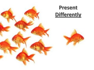 Present
Differently
 