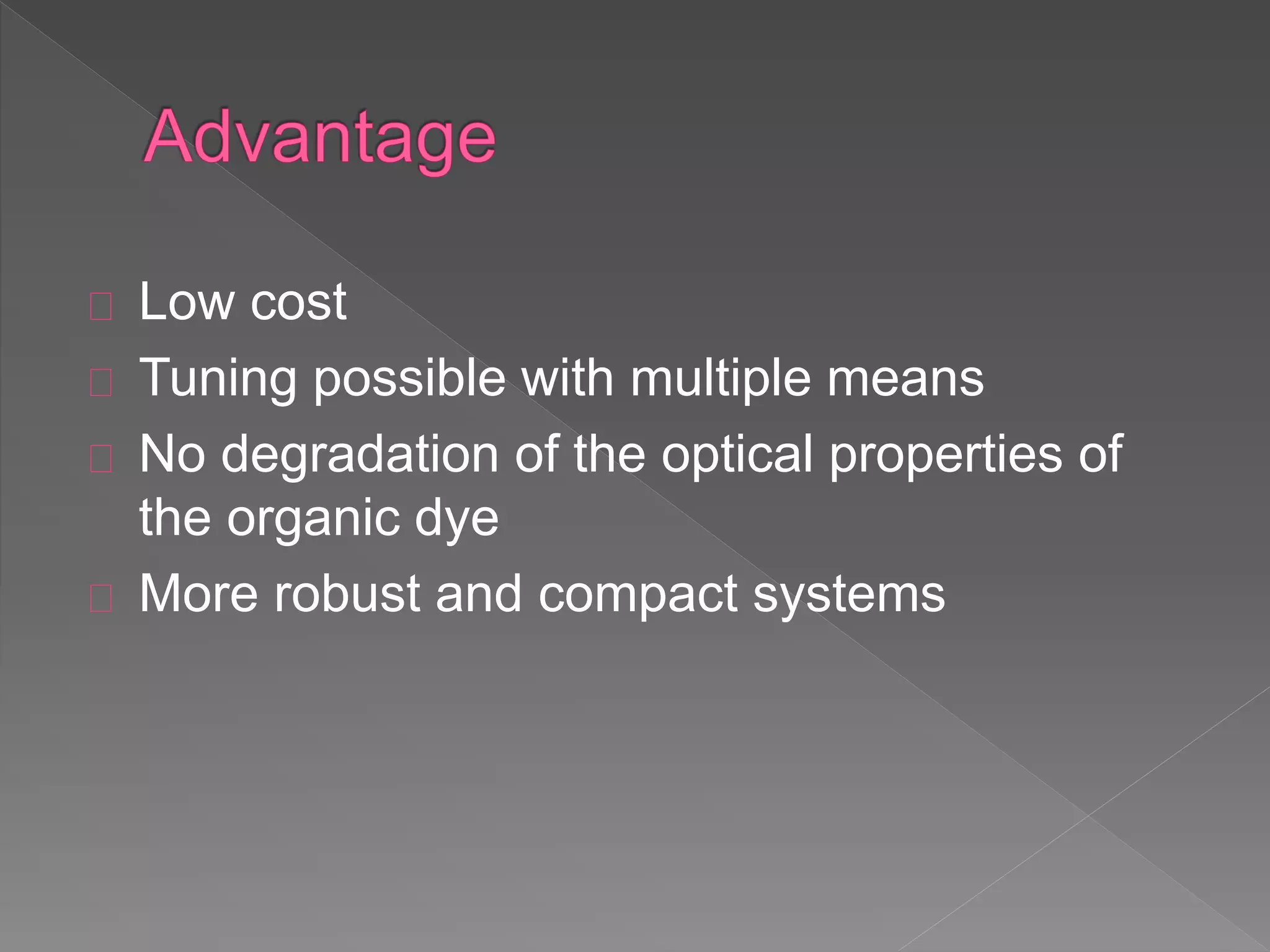 Low cost
Tuning possible with multiple means
No degradation of the optical properties of
the organic dye
More robust and compact systems
 