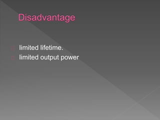 limited lifetime.
limited output power
 