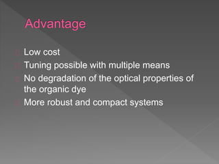 Low cost
Tuning possible with multiple means
No degradation of the optical properties of
the organic dye
More robust and compact systems
 