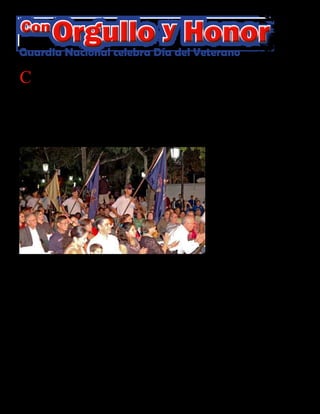 Presente magazine April 201014
Cientos de veteranos, familiares
y amigos se dieron cita para
escuchar el magno concierto en
celebración del Día del Veterano
ejecutado por la Banda 248 de la
Guardia Nacional de Puerto Rico
en las inmediaciones del Paseo la
Princesa en el Viejo San Juan.
“Esta celebración del Día del Vet-
erano la estamos llevando a cabo
para reconocer a cada uno de estos
hombres y mujeres que en su mo-
mento supieron defender los ideales
de la libertad y la democracia”,
dijo el Ayudante General de Puerto
Rico, General de División Antonio
J. Vicéns. “Gracias al sacrificio de
cada uno de ellos es que podemos
nosotros y nuestros hijos e hijas
disfrutar de nuestra libertad”.
La noche fundió toda una gama
de músicos militares pertenecien-
tes a diversas bandas militares del
Ejército de los Estados Unidos con
la Banda 248. Entre estos músicos
se encontraban representados la
Escuela de Música del Ejército,
La Banda del Cuerpo de Comuni-
caciones, la Banda del Comando
de Tropas Terrestres, la Banda del
Comando de Material, La Banda
del Comando de Adiestramiento
y Doctrina y la Banda del Ejército
de los Estados Unidos conocida
como Pershing’s Own, lo más em-
blemático de la música marcial de
las Fuerzas Armadas.
“Este proyecto comenzó como un
tributo sencillo dirigido a todos
los Veteranos en su día pero fue a
través de nuestro Ayudante General
que pudimos evolucionar la idea y
el deseo hasta lograr poner en mar-
cha este evento al nivel en el que
se va a presentar”, dijo el Oficial
Con
Orgullo y Honor
Técnico Luis Santiago, comandante
de la Banda 248.
La música instrumental no era lo
único presente en esta celebración.
La Camerata Coral de Puerto Rico,
el Coro del Recinto de Ciencias
Médicas de la UPR, el Coro del Re-
cinto de Ponce de la UPR y el Coro
Municipal de Ponce interpretaron
melodías del pentagrama musical
puertorriqueño para el disfrute y
reconocimiento de los presentes.
Al sonar de los acordes de la melo-
día ‘Olympic Spirit’ compuesta por
John Williams, decenas de jóvenes
del Programa ChalleNGe de la
Guardia Nacional de Puerto Rico
desfilaron triunfalmente los colores
de los Estados de la Unión y los
territorios así como las banderas de
los diversos servicios de las Fuerzas
Armadas.
“Estar en medio de todos estos Vet-
eranos ha sido una experiencia bien
motivante para mi”, dijo Jonathan
Montesinos, cadete del Programa
ChalleNGe. “Estoy comprendi-
endo el valor de lo que significa ser
militar y cuanto le debemos a todos
ellos”.
‘Band of Brothers’ de Michael Ka-
men, fue la pieza que identificó a
los Veteranos de la Segunda Guerra
Mundial. Por más de una mejilla
corrieron lágrimas de emoción al
recordar amigos y hermanos que
dieron sus vidas en los campos de
batalla de Europa y Asia respondi-
Guardia Nacional celebra Día del VeteranoPor: Sgto. de Estado Luis Orengo, GNPR-PAO
Jóvenes del Programa Juvenil ChalleNGe participaron activamente durante el concierto,
especialmente en el despliegue de las banderas de los estados y la demostración de los
uniformes usados en diferentes épocas por el ejército. (Foto por: Sgto. de Estado Luis
Orengo, GNPR-PAO)
Con
Orgullo y HonorCon
Orgullo y Honor
 