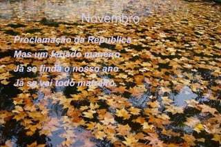 Novembro Proclamação da Republica Mas um feriado maneiro Já se finda o nosso ano Já se vai todo matreiro. 