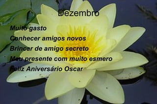 Dezembro Muito gasto Conhecer amigos novos Brincar de amigo secreto  Meu presente com muito esmero Feliz Aniversário Oscar 