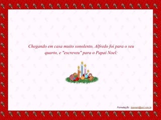 Chegando em casa muito sonolento, Alfredo foi para o seu quarto, e "escreveu" para o Papai Noel: 