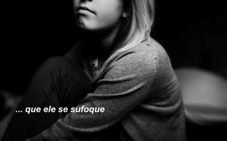 ... que ele se sufoque
 