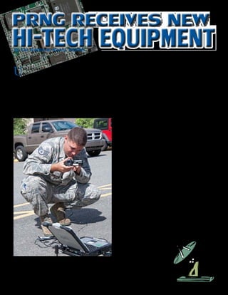 12 - Presente magazine
Until recently, most members of the Puerto Rico
National Guard did not know what was Geospa-
tial Information Interoperability Exploitation-Portable
or “GIIEP”.
GIIEP is a man-portable equipment which gives the
PRNG a new capability to rapidly deploy during De-
fense Support to Civilian Agencies (DSCA) operations
providing Incident Awareness Assessment products
that can be quickly disseminated among mission part-
ners and PRNG Emergency Management personnel.
It is composed of two “Go-Kits” and a Remote Oper-
ated Video Enhanced Receiver (ROVER) 4 that can
be rapidly deployed to produce Full Motion Video and
still photography for the use of Incident Command-
ers, first responders, state and local leadership, federal
partners and national level leadership. It also eases the
access to the product since it has a web-based inter-
face.
In an effort from National Guard Bureau/J2 to field
this equipment to all 54 National Guards, Puerto Rico
received this new capability early during the month of
July.
Mr. Patrick Plummer and Mr. Jesse Cowen, instructors
from the U.S. Army Space and Missile Defense Com-
mand, instructed PRNG members at the Joint Opera-
tions Center, Joint Force Headquarters, on GIIEP
handling and operation procedures, July 7-9.
They took turns teaching the modules and performing
hands-on training to members from the JOC, Counter
Drug program, 22nd Civil Support Team, 92nd Ma-
neuver Enhancement Brigade and the J2.
“This has been the first group we’ve seen with so
much interest,” said Mr. Plummer. “Most of the time
people either do not have much knowledge of the
equipment or interest in the training; this was not the
case here.”
The personnel trained here will
also help to train more users
to spread the knowledge and
availability of qualified person-
nel to operate the equipment
during DSCA operations.
HI-TECH EQUIPMENT
PRNG RECEIVES NEW
By Col. Adalberto Rivera, PRANG
Air Force Staff Sgt. Arnaldo Torres, from the 22nd Civil Support Team, while
testing the new GIIEP at Joint Force Headquarters in San Juan, Sept. 7.
The GIIEP is a man-portable equipment that provides incident awareness
assessment to emergency management personnel during emergency op-
erations. (Photo by Staff Sgt. Mario Fernandez, PRNG-JOC)
 